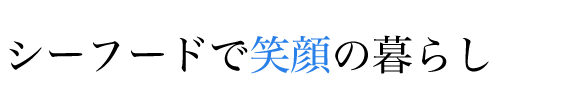 シーフードで笑顔の暮らし